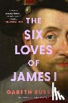 Russell, Gareth - The Six Loves of James I