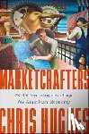 Hughes, Chris - Marketcrafters: The 100-Year Struggle to Shape the American Economy
