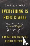 Chivers, Tom - Everything Is Predictable: How Bayesian Statistics Explain Our World