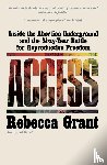Grant, Rebecca - Access: Inside the Abortion Underground and the Sixty-Year Battle for Reproductive Freedom