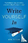 Tipler, Eric - Write Yourself in: The Definitive Guide to Writing Successful College Admissions Essays