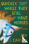 Carson, Jan - Quickly, While They Still Have Horses: Stories