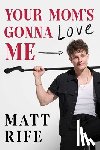 Rife, Matt - Your Mom's Gonna Love Me