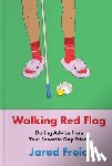 Freid, Jared - Walking Red Flag: Dating Advice from Your Favorite Guy Friend