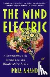 Anand, Pria - The Mind Electric: A Neurologist on the Strangeness and Wonder of Our Brains
