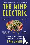 Anand, Pria - The Mind Electric: A Neurologist on the Strangeness and Wonder of Our Brains