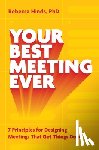 Hinds, Rebecca - Your Best Meeting Ever: 7 Principles for Designing Meetings That Get Things Done