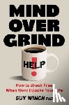 Winch, Guy - Mind Over Grind: How to Break Free When Work Hijacks Your Life