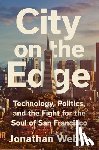 Weber, Jonathan - City on the Edge: Technology, Politics, and the Fight for the Soul of San Francisco