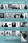 Driver, Alice - Life and Death of the American Worker