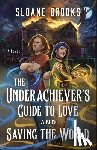 Brooks, Sloane - The Underachiever's Guide to Love and Saving the World