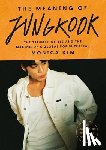 Kim, Monica - The Meaning of Jungkook: The Triumph of Bts and the Making of a Global Pop Superstar