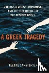 Carstensen, Jeanne - A Greek Tragedy: One Day, a Deadly Shipwreck, and the Human Cost of the Refugee Crisis