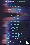 Liu, Ken - A All That We See or Seem