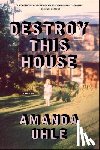 Uhle, Amanda - Destroy This House