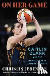 Brennan, Christine - On Her Game: Caitlin Clark and the Revolution in Women's Sports