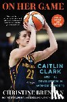 Brennan, Christine - On Her Game: Caitlin Clark and the Revolution in Women's Sports