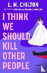 Chilton, L.M. - I Think We Should Kill Other People