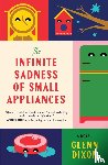 Dixon, Glenn - The Infinite Sadness of Small Appliances