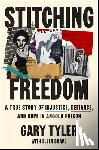 Tyler, Gary - Stitching Freedom: A True Story of Injustice, Defiance, and Hope in Angola Prison