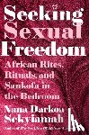 Sekyiamah, Nana Darkoa - Seeking Sexual Freedom: African Rites, Rituals, and Sankofa in the Bedroom