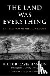 Hanson, Victor Davis - The Land Was Everything: Letters from an American Farmer