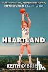 O'Brien, Keith - Heartland: A Forgotten Place, an Impossible Dream, and the Miracle of Larry Bird