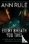 Rule, Ann - Every Breath You Take: A True Story of Obsession, Revenge, and Murder