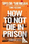 Sheridan, Taylor - How to Not Die in Prison: A Survival Guide