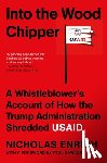 Enrich, Nicholas - Into the Wood Chipper: A Whistleblower's Account of How the Trump Administration Shredded Usaid