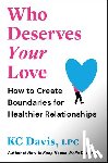 Davis, Kc - Who Deserves Your Love: How to Create Boundaries for Healthier Relationships
