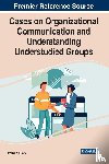  - Cases on Organizational Communication and Understanding Understudied Groups