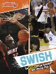 Morey, Allan - Swish: The Science Behind Basketball's Most Dynamic Plays