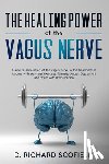 Scofield, D. Richard - The Healing Power Of The Vagus Nerve: Guide to stimulation of the vagus nerve in the treatment of trauma with self-help exercises. Manage Anger, Depre