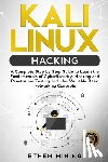 Mining, Ethem - Kali Linux Hacking: A Complete Step by Step Guide to Learn the Fundamentals of Cyber Security, Hacking, and Penetration Testing. Includes Valuable Bas
