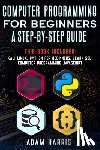 Harris, Adam - Computer programming for beginners a step-by-step guide: 4 books in 1: kali linux, python for beginners, learn sql, computer programming javascript
