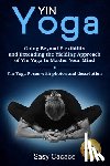 Cacace, Sasy - Yin Yoga: Going Beyond Flexibility and Extending the Yielding Approach of Yin Yoga to Master Your Mind. Yin Yoga Poses with photos and description.