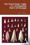 Schroder, Lloyd - The Peach State Guide To The Projectile Points Of Georgia