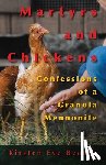 Beachy, Kirsten Eve - Martyrs and Chickens: Confessions of a Granola Mennonite