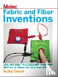 Ceceri, Kathy - Fabric and Fiber Inventions - Sew, Knit, Print, and Electrify Your Own Designs to Wear, Use, and Play with