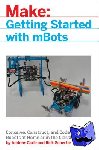 Carle, Andrew, Schertle, Rick - mBots for Makers - Conceive, Construct, and Code Your Own Robots at Home or in the Classroom