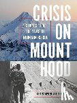 Van Tilburg, Christopher - Crisis on Mount Hood: Stories from a Hundred Years of Mountain Rescue