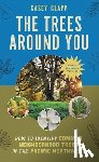 Clapp, Casey - The Trees Around You: How to Identify Common Neighborhood Trees in the Pacific Northwest