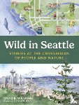 Person, Elizabeth - Wild in Seattle: Stories at the Crossroads of People and Nature