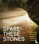 Kornylak, Andrew - Spare These Stones: A Journey Through Southern Climbing Culture