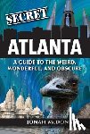 McDonald, Jonah - Secret Atlanta: A Guide to the Weird, Wonderful, and Obscure