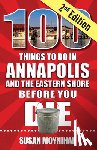 Moynihan, Susan - 100 Things to Do in Annapolis and the Eastern Shore Before You Die, Second Edition