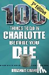 Crane, Brianna - 100 Things to Do in Charlotte Before You Die, 3rd Edition