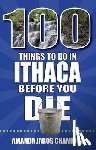 Jaros Champion, Amanda - 100 Things to Do in Ithaca Before You Die