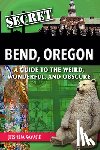 Savage, Joshua - Secret Bend, Oregon: A Guide to the Weird, Wonderful, and Obscure